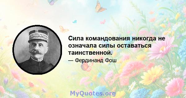 Сила командования никогда не означала силы оставаться таинственной.