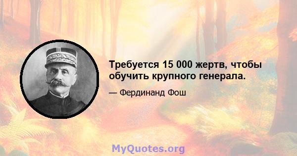 Требуется 15 000 жертв, чтобы обучить крупного генерала.