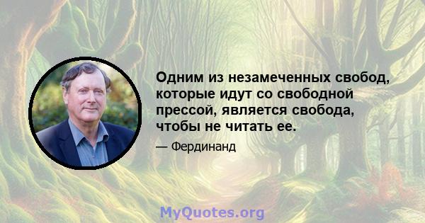 Одним из незамеченных свобод, которые идут со свободной прессой, является свобода, чтобы не читать ее.