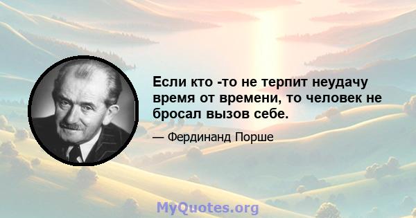 Если кто -то не терпит неудачу время от времени, то человек не бросал вызов себе.