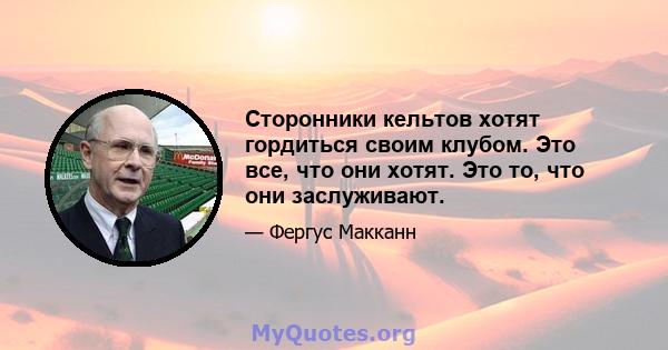 Сторонники кельтов хотят гордиться своим клубом. Это все, что они хотят. Это то, что они заслуживают.