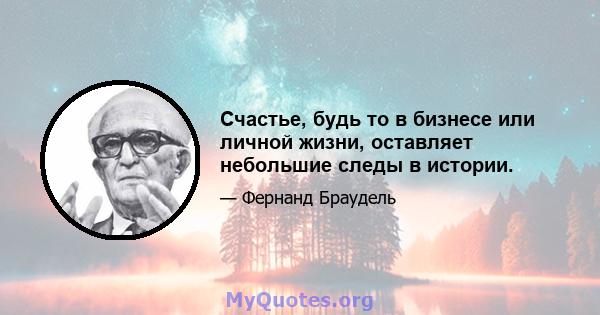 Счастье, будь то в бизнесе или личной жизни, оставляет небольшие следы в истории.