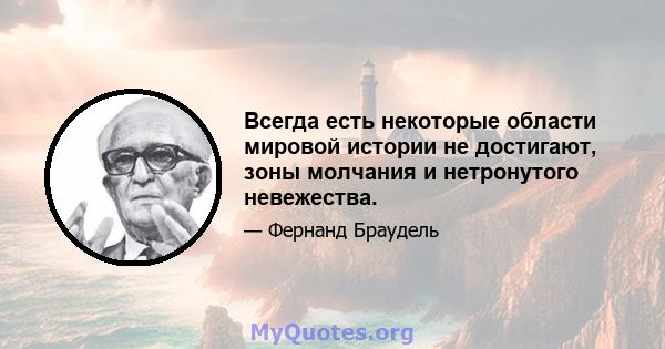 Всегда есть некоторые области мировой истории не достигают, зоны молчания и нетронутого невежества.