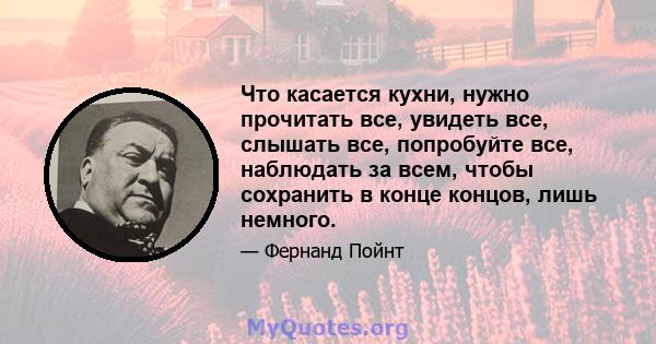 Что касается кухни, нужно прочитать все, увидеть все, слышать все, попробуйте все, наблюдать за всем, чтобы сохранить в конце концов, лишь немного.