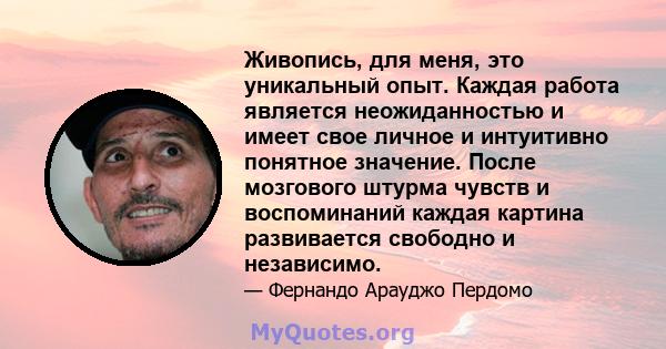 Живопись, для меня, это уникальный опыт. Каждая работа является неожиданностью и имеет свое личное и интуитивно понятное значение. После мозгового штурма чувств и воспоминаний каждая картина развивается свободно и