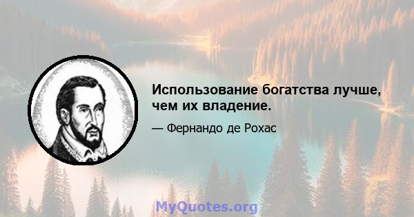 Использование богатства лучше, чем их владение.