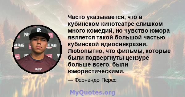 Часто указывается, что в кубинском кинотеатре слишком много комедий, но чувство юмора является такой большой частью кубинской идиосинкразии. Любопытно, что фильмы, которые были подвергнуты цензуре больше всего, были