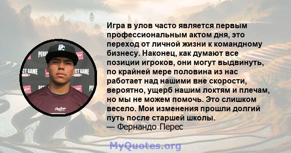 Игра в улов часто является первым профессиональным актом дня, это переход от личной жизни к командному бизнесу. Наконец, как думают все позиции игроков, они могут выдвинуть, по крайней мере половина из нас работает над