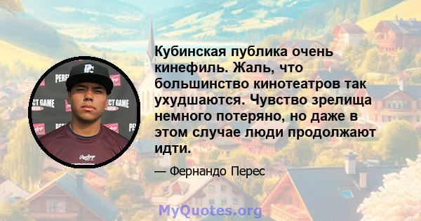 Кубинская публика очень кинефиль. Жаль, что большинство кинотеатров так ухудшаются. Чувство зрелища немного потеряно, но даже в этом случае люди продолжают идти.