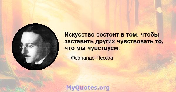 Искусство состоит в том, чтобы заставить других чувствовать то, что мы чувствуем.