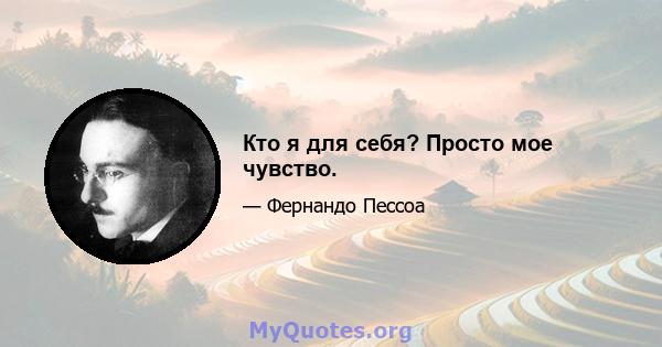 Кто я для себя? Просто мое чувство.