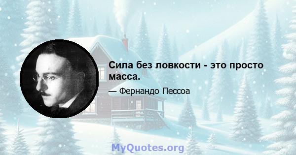 Сила без ловкости - это просто масса.