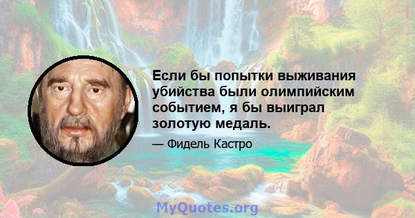 Если бы попытки выживания убийства были олимпийским событием, я бы выиграл золотую медаль.