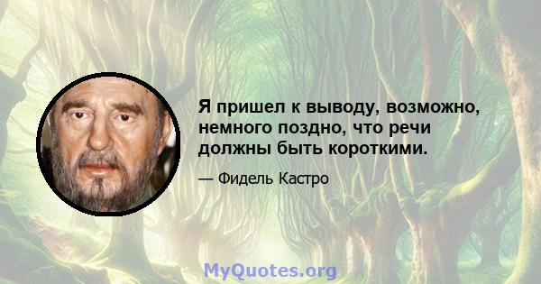 Я пришел к выводу, возможно, немного поздно, что речи должны быть короткими.