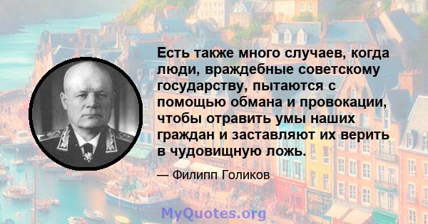 Есть также много случаев, когда люди, враждебные советскому государству, пытаются с помощью обмана и провокации, чтобы отравить умы наших граждан и заставляют их верить в чудовищную ложь.