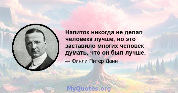 Напиток никогда не делал человека лучше, но это заставило многих человек думать, что он был лучше.