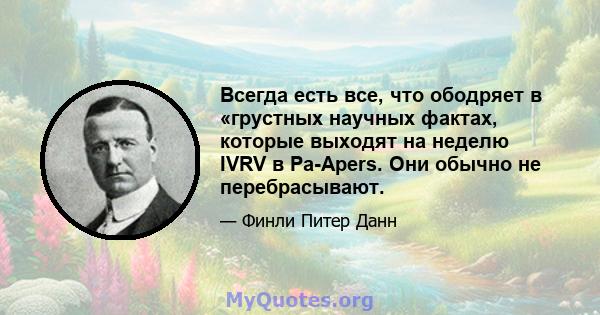 Всегда есть все, что ободряет в «грустных научных фактах, которые выходят на неделю IVRV в Pa-Apers. Они обычно не перебрасывают.