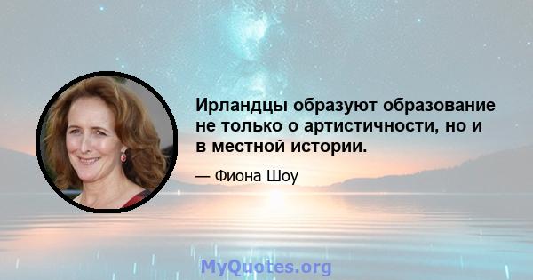 Ирландцы образуют образование не только о артистичности, но и в местной истории.