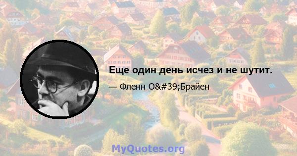 Еще один день исчез и не шутит.