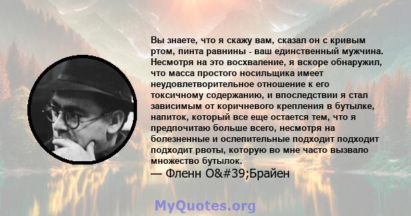 Вы знаете, что я скажу вам, сказал он с кривым ртом, пинта равнины - ваш единственный мужчина. Несмотря на это восхваление, я вскоре обнаружил, что масса простого носильщика имеет неудовлетворительное отношение к его