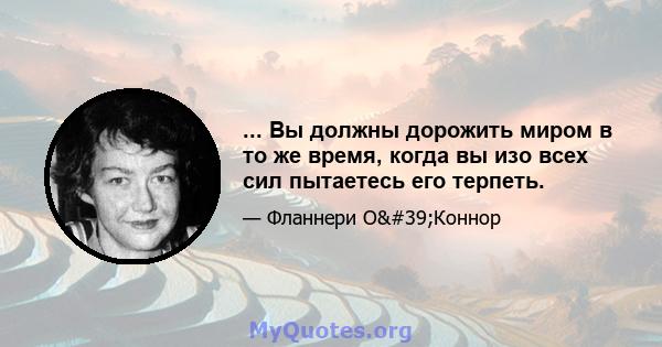 ... Вы должны дорожить миром в то же время, когда вы изо всех сил пытаетесь его терпеть.