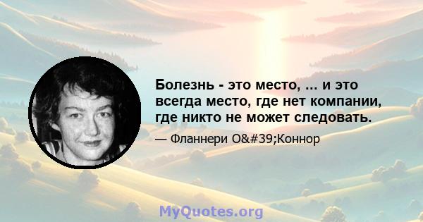 Болезнь - это место, ... и это всегда место, где нет компании, где никто не может следовать.