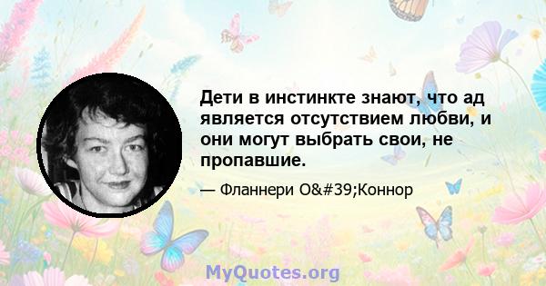 Дети в инстинкте знают, что ад является отсутствием любви, и они могут выбрать свои, не пропавшие.