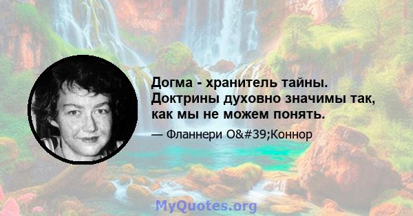 Догма - хранитель тайны. Доктрины духовно значимы так, как мы не можем понять.