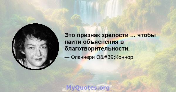 Это признак зрелости ... чтобы найти объяснения в благотворительности.