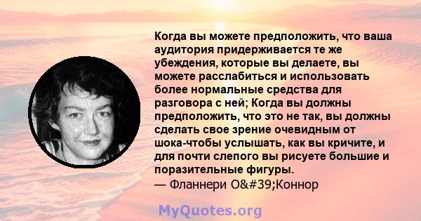 Когда вы можете предположить, что ваша аудитория придерживается те же убеждения, которые вы делаете, вы можете расслабиться и использовать более нормальные средства для разговора с ней; Когда вы должны предположить, что 