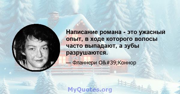 Написание романа - это ужасный опыт, в ходе которого волосы часто выпадают, а зубы разрушаются.