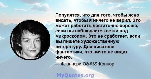 Популятся, что для того, чтобы ясно видеть, чтобы я ничего не верил. Это может работать достаточно хорошо, если вы наблюдаете клетки под микроскопом. Это не сработает, если вы пишете художественную литературу. Для