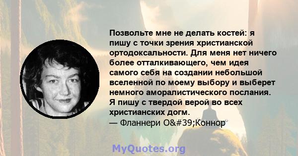 Позвольте мне не делать костей: я пишу с точки зрения христианской ортодоксальности. Для меня нет ничего более отталкивающего, чем идея самого себя на создании небольшой вселенной по моему выбору и выберет немного