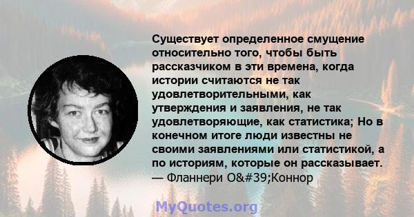 Существует определенное смущение относительно того, чтобы быть рассказчиком в эти времена, когда истории считаются не так удовлетворительными, как утверждения и заявления, не так удовлетворяющие, как статистика; Но в