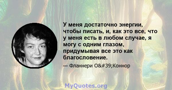 У меня достаточно энергии, чтобы писать, и, как это все, что у меня есть в любом случае, я могу с одним глазом, придумывая все это как благословение.