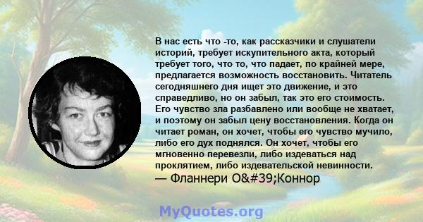 В нас есть что -то, как рассказчики и слушатели историй, требует искупительного акта, который требует того, что то, что падает, по крайней мере, предлагается возможность восстановить. Читатель сегодняшнего дня ищет это