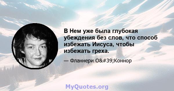 В Нем уже была глубокая убеждения без слов, что способ избежать Иисуса, чтобы избежать греха.