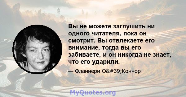 Вы не можете заглушить ни одного читателя, пока он смотрит. Вы отвлекаете его внимание, тогда вы его забиваете, и он никогда не знает, что его ударили.