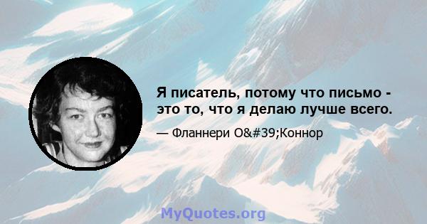 Я писатель, потому что письмо - это то, что я делаю лучше всего.