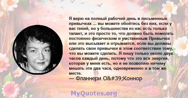 Я верю на полный рабочий день в письменных привычках ... вы можете обойтись без них, если у вас гений, но у большинства из нас есть только талант, и это просто то, что должно быть помогать постоянно физическим и