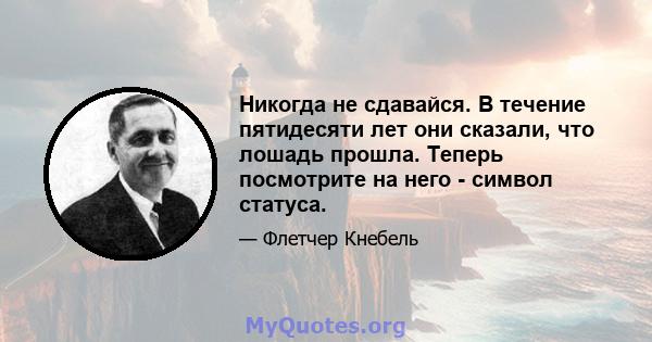 Никогда не сдавайся. В течение пятидесяти лет они сказали, что лошадь прошла. Теперь посмотрите на него - символ статуса.