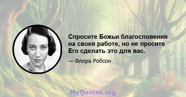 Спросите Божьи благословения на своей работе, но не просите Его сделать это для вас.