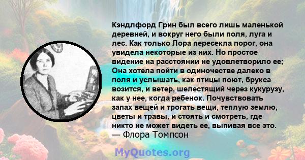 Кэндлфорд Грин был всего лишь маленькой деревней, и вокруг него были поля, луга и лес. Как только Лора пересекла порог, она увидела некоторые из них. Но простое видение на расстоянии не удовлетворило ее; Она хотела