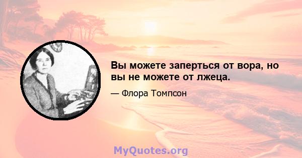 Вы можете заперться от вора, но вы не можете от лжеца.