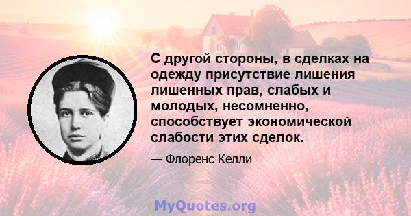 С другой стороны, в сделках на одежду присутствие лишения лишенных прав, слабых и молодых, несомненно, способствует экономической слабости этих сделок.