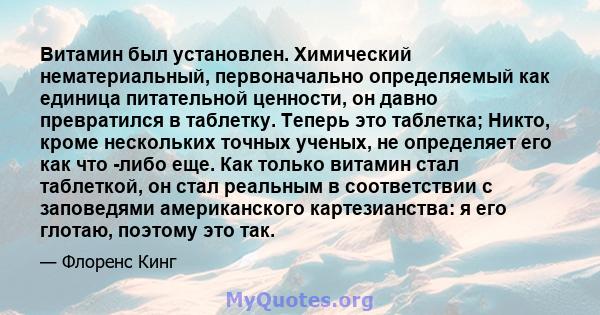 Витамин был установлен. Химический нематериальный, первоначально определяемый как единица питательной ценности, он давно превратился в таблетку. Теперь это таблетка; Никто, кроме нескольких точных ученых, не определяет