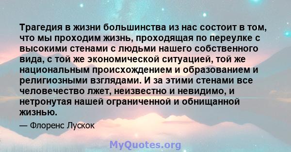 Трагедия в жизни большинства из нас состоит в том, что мы проходим жизнь, проходящая по переулке с высокими стенами с людьми нашего собственного вида, с той же экономической ситуацией, той же национальным происхождением 