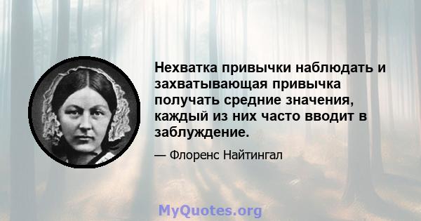 Нехватка привычки наблюдать и захватывающая привычка получать средние значения, каждый из них часто вводит в заблуждение.