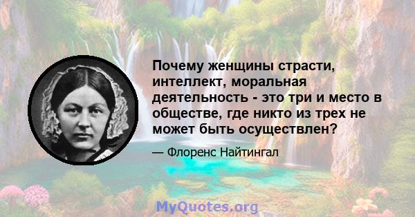 Почему женщины страсти, интеллект, моральная деятельность - это три и место в обществе, где никто из трех не может быть осуществлен?