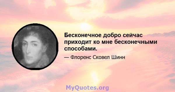 Бесконечное добро сейчас приходит ко мне бесконечными способами.